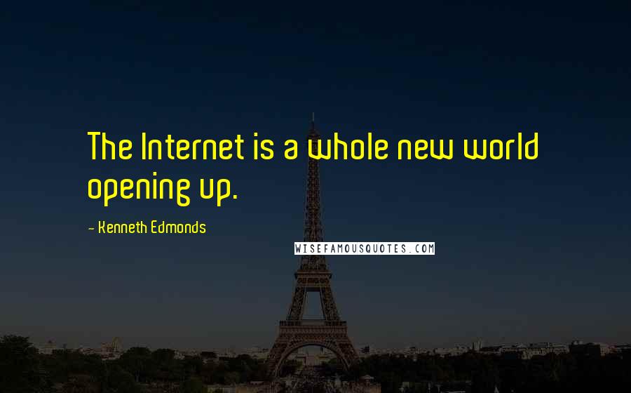 Kenneth Edmonds Quotes: The Internet is a whole new world opening up.