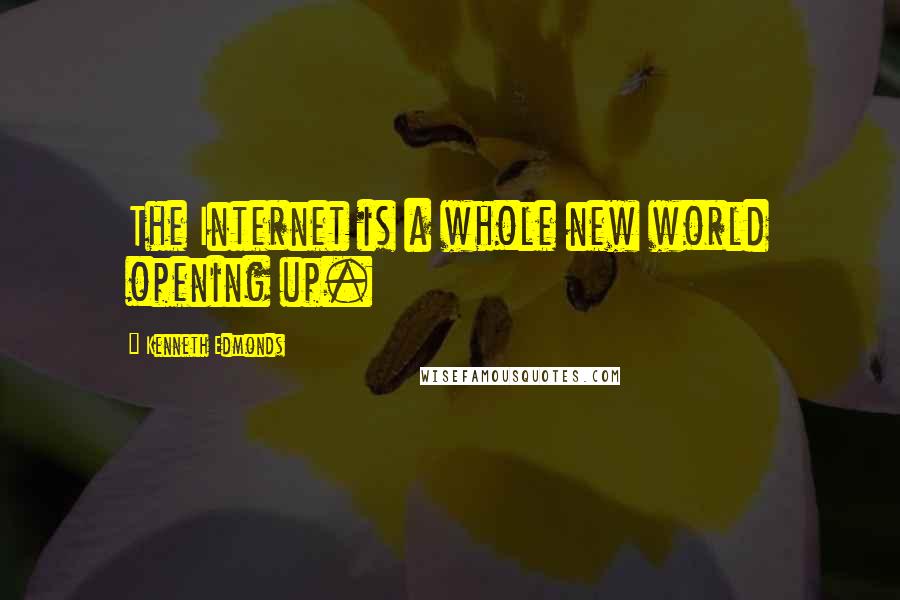 Kenneth Edmonds Quotes: The Internet is a whole new world opening up.