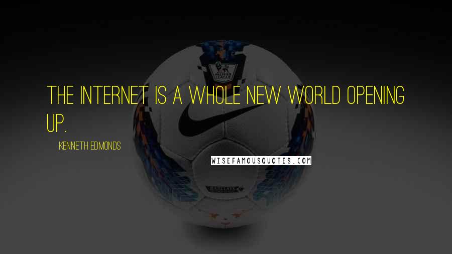 Kenneth Edmonds Quotes: The Internet is a whole new world opening up.