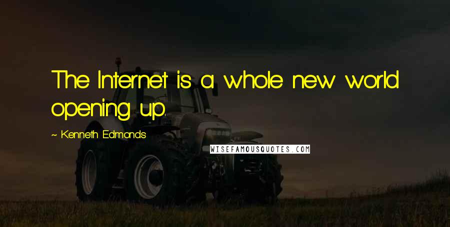 Kenneth Edmonds Quotes: The Internet is a whole new world opening up.