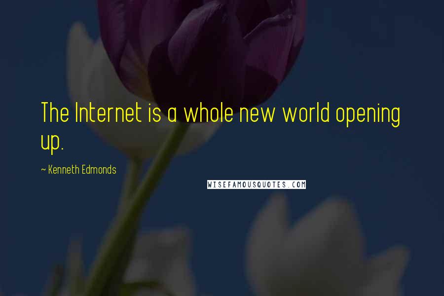 Kenneth Edmonds Quotes: The Internet is a whole new world opening up.