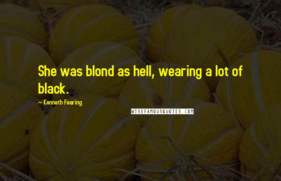 Kenneth Fearing Quotes: She was blond as hell, wearing a lot of black.