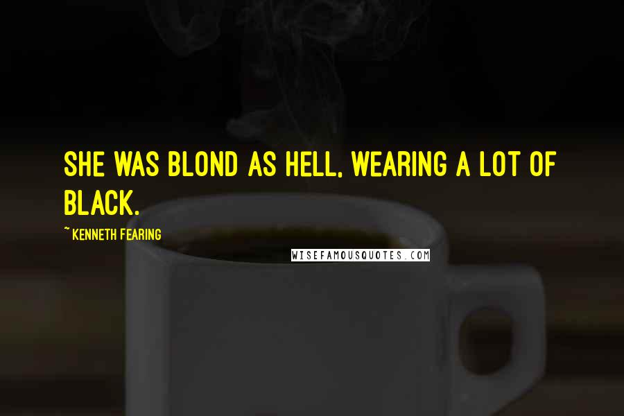 Kenneth Fearing Quotes: She was blond as hell, wearing a lot of black.