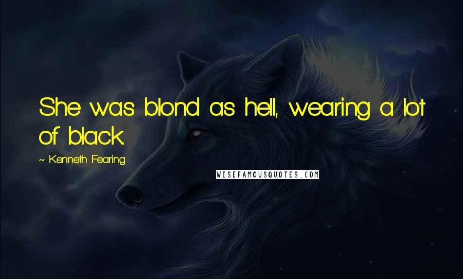 Kenneth Fearing Quotes: She was blond as hell, wearing a lot of black.