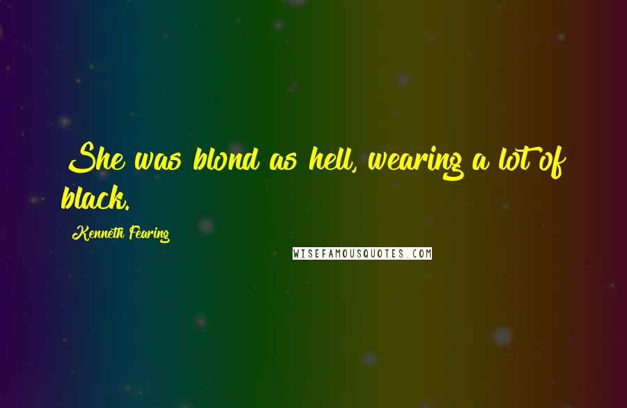 Kenneth Fearing Quotes: She was blond as hell, wearing a lot of black.