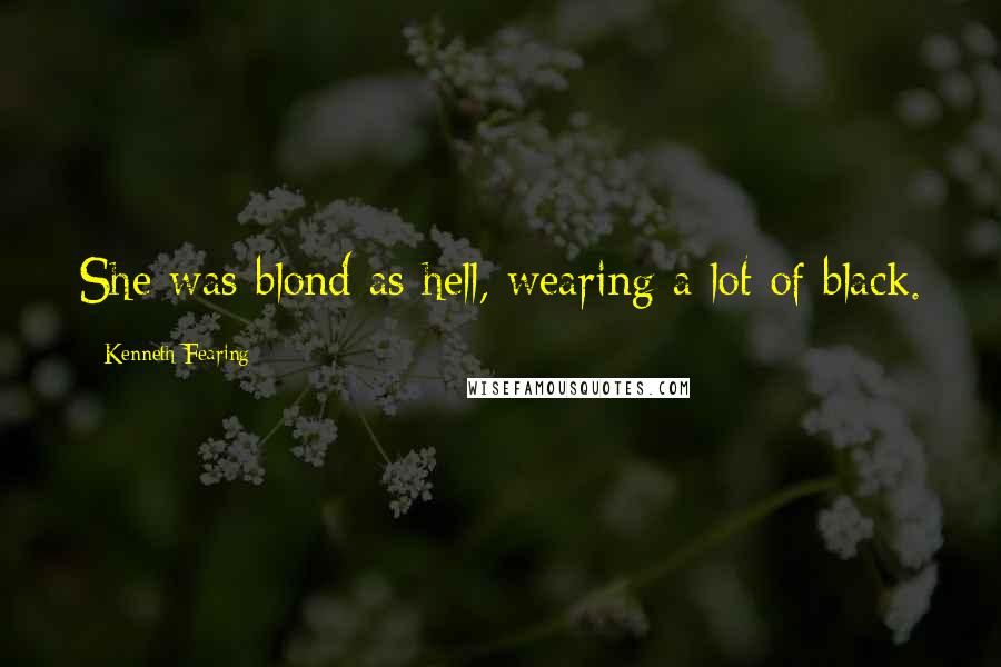 Kenneth Fearing Quotes: She was blond as hell, wearing a lot of black.