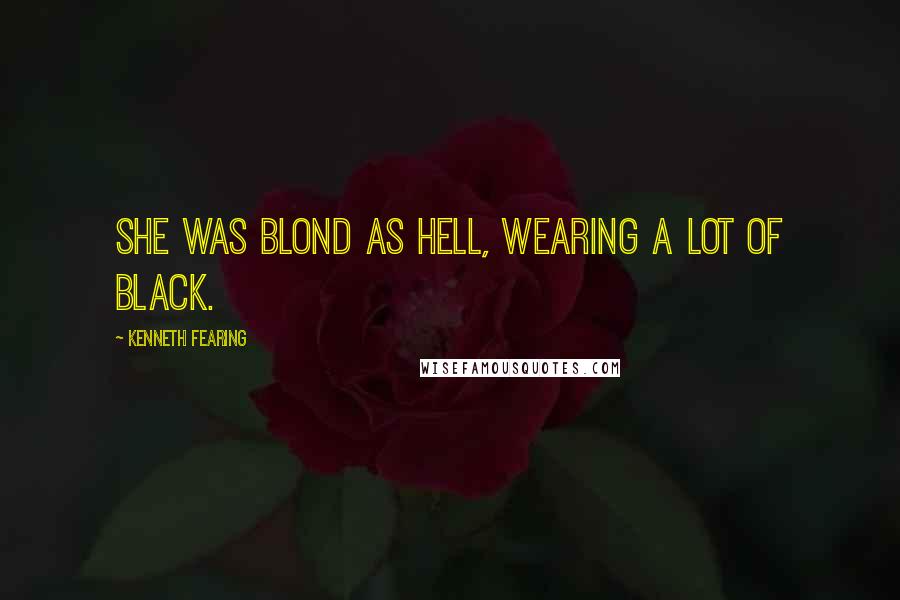 Kenneth Fearing Quotes: She was blond as hell, wearing a lot of black.