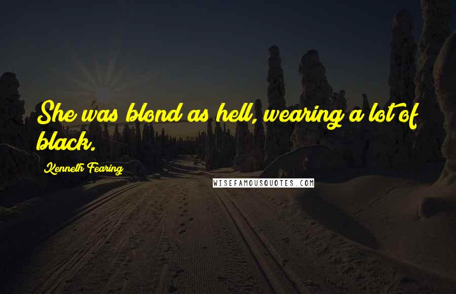 Kenneth Fearing Quotes: She was blond as hell, wearing a lot of black.