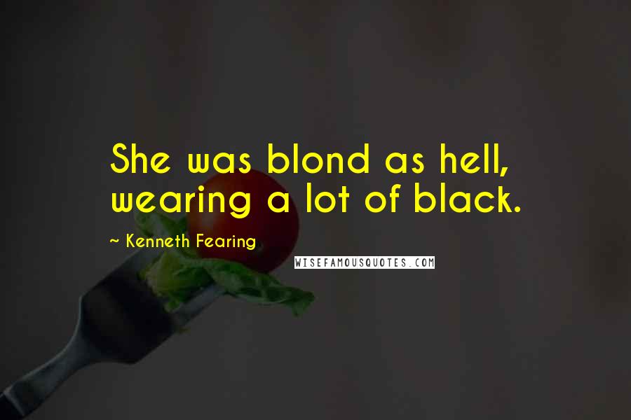 Kenneth Fearing Quotes: She was blond as hell, wearing a lot of black.