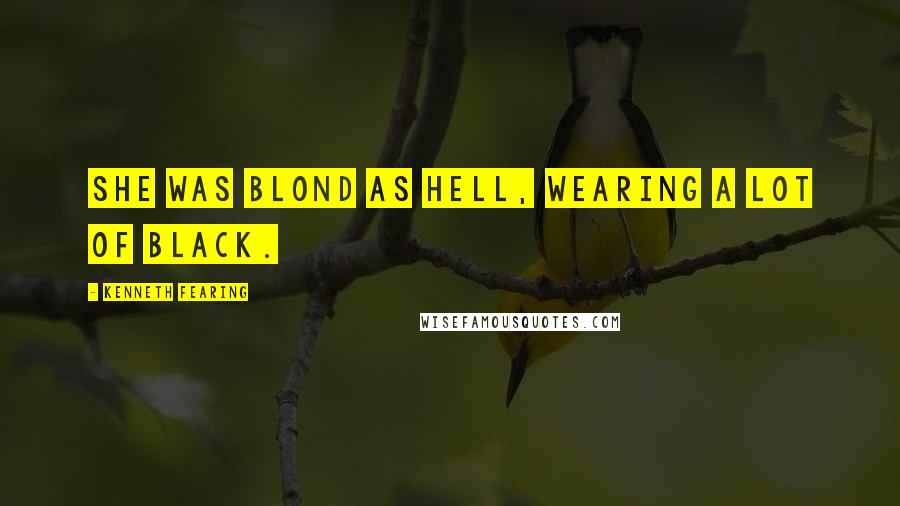 Kenneth Fearing Quotes: She was blond as hell, wearing a lot of black.