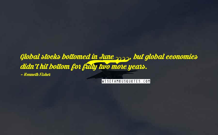 Kenneth Fisher Quotes: Global stocks bottomed in June 1921, but global economies didn't hit bottom for fully two more years.