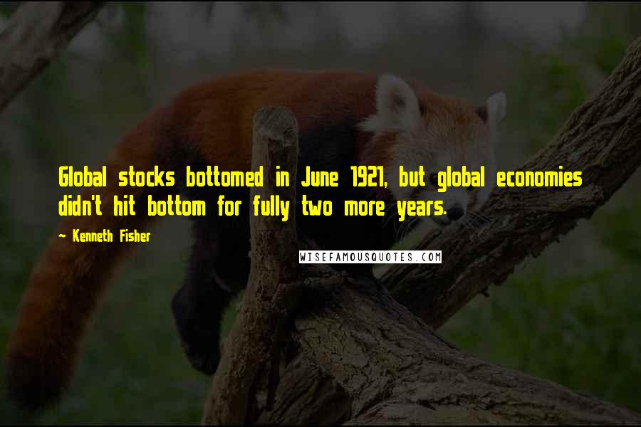 Kenneth Fisher Quotes: Global stocks bottomed in June 1921, but global economies didn't hit bottom for fully two more years.