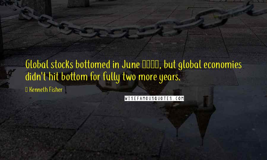 Kenneth Fisher Quotes: Global stocks bottomed in June 1921, but global economies didn't hit bottom for fully two more years.