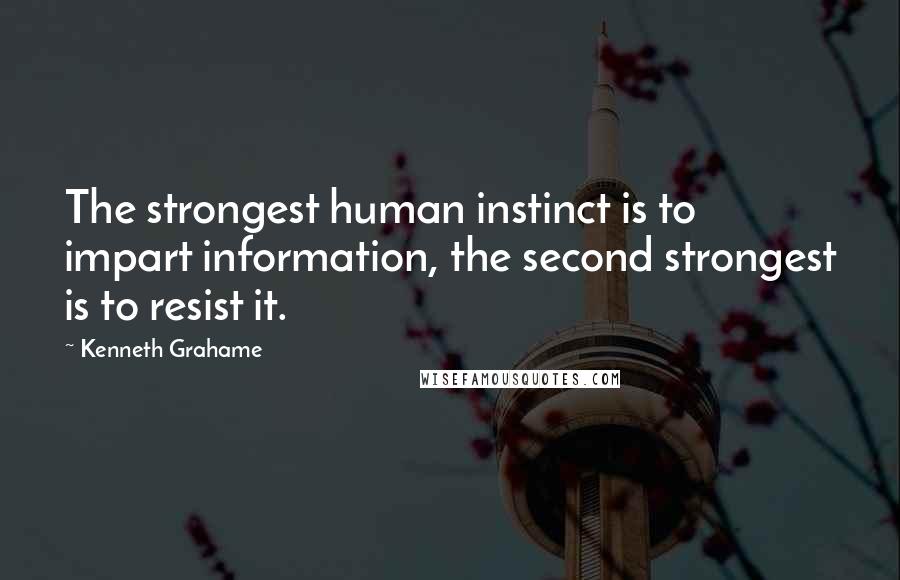 Kenneth Grahame Quotes: The strongest human instinct is to impart information, the second strongest is to resist it.