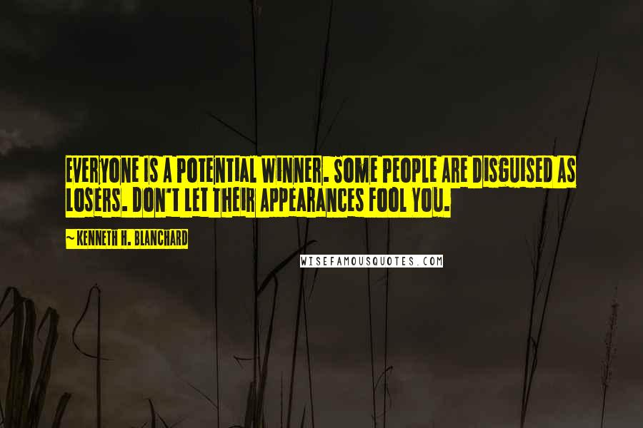 Kenneth H. Blanchard Quotes: Everyone Is A Potential Winner. Some People Are Disguised As Losers. Don't Let Their Appearances Fool You.