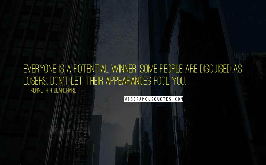 Kenneth H. Blanchard Quotes: Everyone Is A Potential Winner. Some People Are Disguised As Losers. Don't Let Their Appearances Fool You.