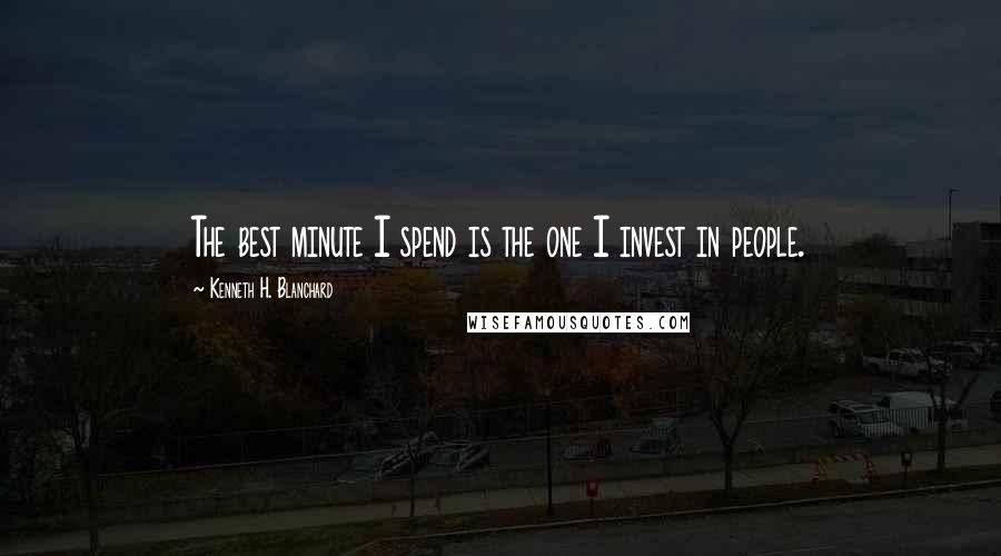 Kenneth H. Blanchard Quotes: The best minute I spend is the one I invest in people.