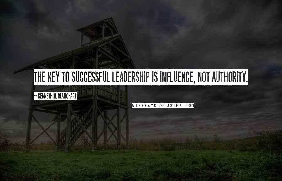 Kenneth H. Blanchard Quotes: The key to successful leadership is influence, not authority.