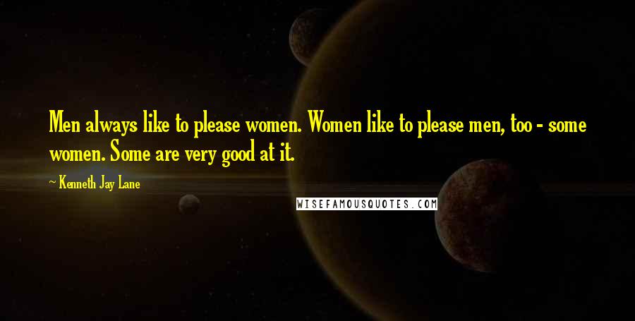 Kenneth Jay Lane Quotes: Men always like to please women. Women like to please men, too - some women. Some are very good at it.