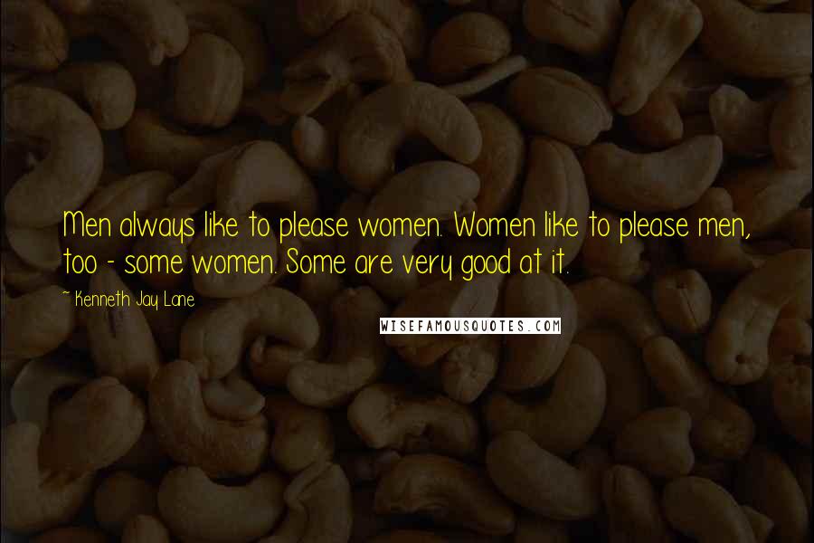 Kenneth Jay Lane Quotes: Men always like to please women. Women like to please men, too - some women. Some are very good at it.