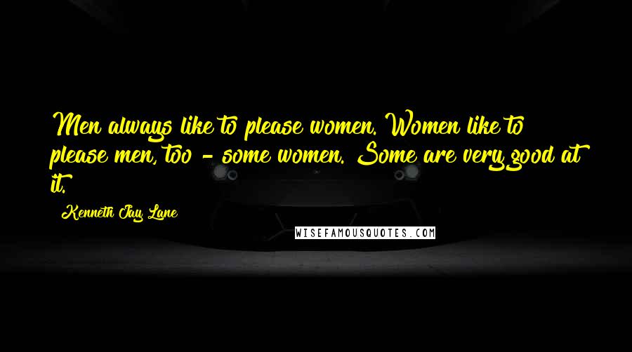 Kenneth Jay Lane Quotes: Men always like to please women. Women like to please men, too - some women. Some are very good at it.