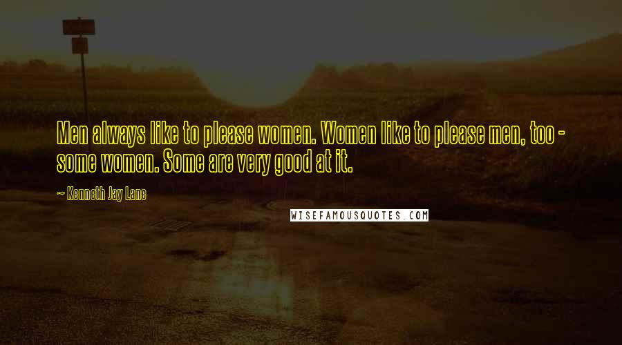 Kenneth Jay Lane Quotes: Men always like to please women. Women like to please men, too - some women. Some are very good at it.