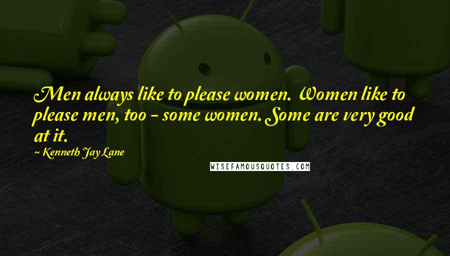 Kenneth Jay Lane Quotes: Men always like to please women. Women like to please men, too - some women. Some are very good at it.