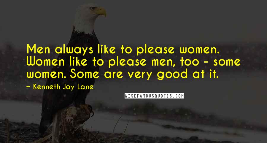 Kenneth Jay Lane Quotes: Men always like to please women. Women like to please men, too - some women. Some are very good at it.