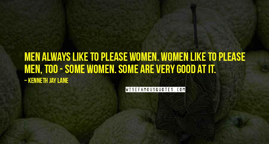 Kenneth Jay Lane Quotes: Men always like to please women. Women like to please men, too - some women. Some are very good at it.