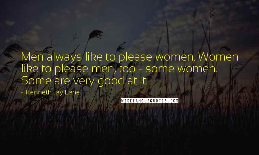 Kenneth Jay Lane Quotes: Men always like to please women. Women like to please men, too - some women. Some are very good at it.