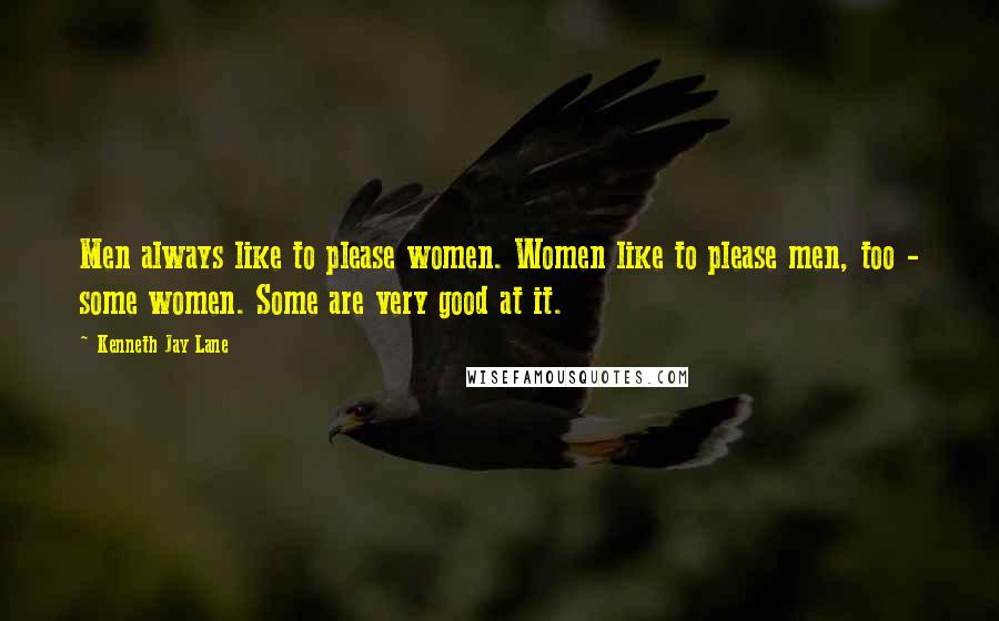 Kenneth Jay Lane Quotes: Men always like to please women. Women like to please men, too - some women. Some are very good at it.
