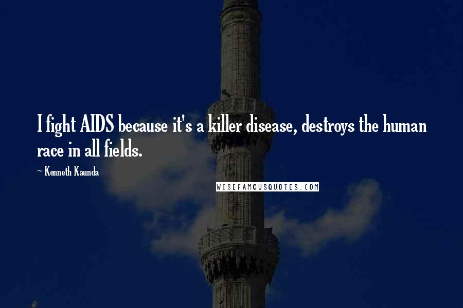 Kenneth Kaunda Quotes: I fight AIDS because it's a killer disease, destroys the human race in all fields.