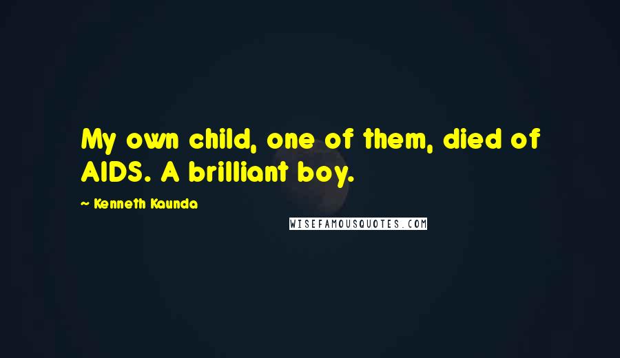 Kenneth Kaunda Quotes: My own child, one of them, died of AIDS. A brilliant boy.