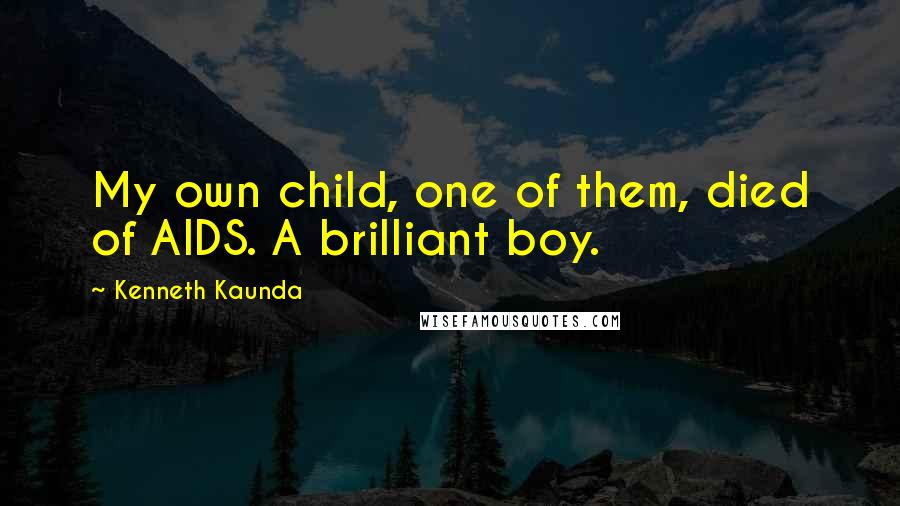 Kenneth Kaunda Quotes: My own child, one of them, died of AIDS. A brilliant boy.