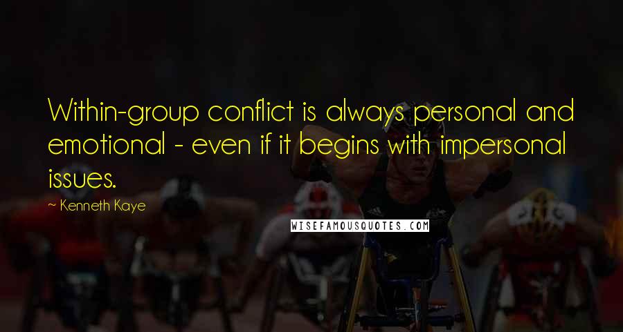 Kenneth Kaye Quotes: Within-group conflict is always personal and emotional - even if it begins with impersonal issues.