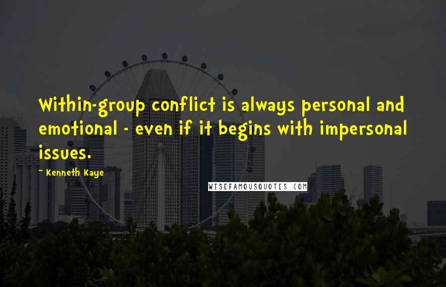 Kenneth Kaye Quotes: Within-group conflict is always personal and emotional - even if it begins with impersonal issues.