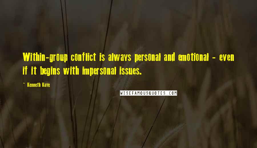 Kenneth Kaye Quotes: Within-group conflict is always personal and emotional - even if it begins with impersonal issues.