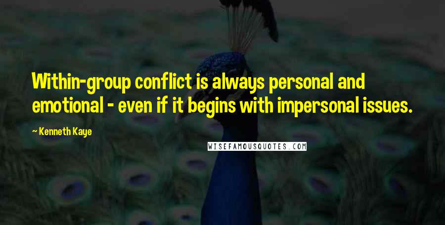 Kenneth Kaye Quotes: Within-group conflict is always personal and emotional - even if it begins with impersonal issues.