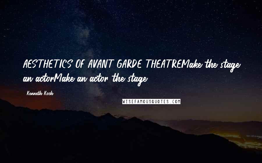 Kenneth Koch Quotes: AESTHETICS OF AVANT-GARDE THEATREMake the stage an actorMake an actor the stage.