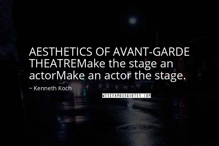 Kenneth Koch Quotes: AESTHETICS OF AVANT-GARDE THEATREMake the stage an actorMake an actor the stage.