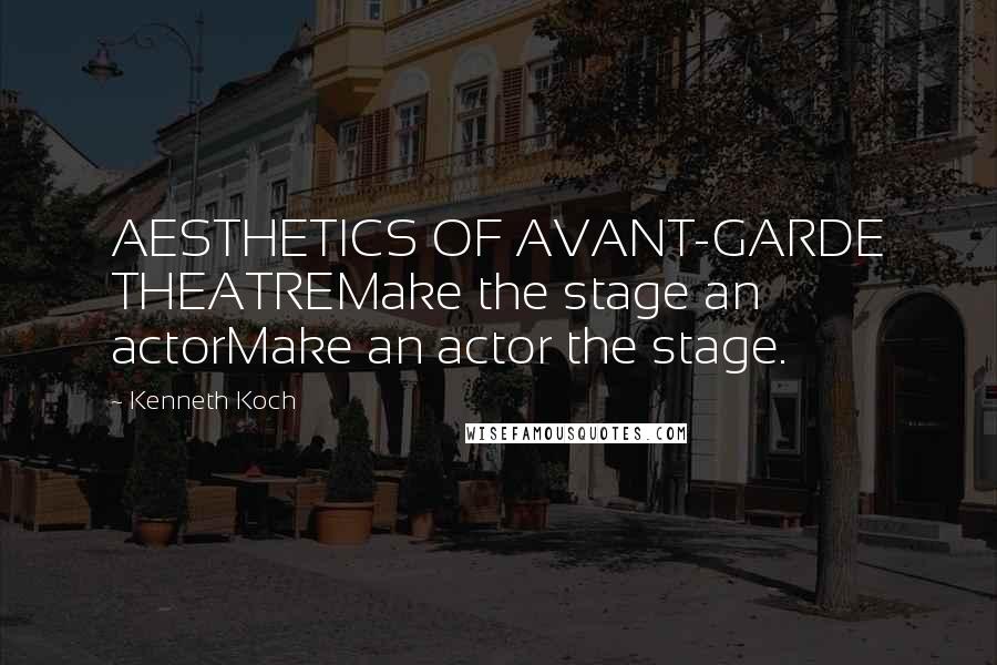 Kenneth Koch Quotes: AESTHETICS OF AVANT-GARDE THEATREMake the stage an actorMake an actor the stage.