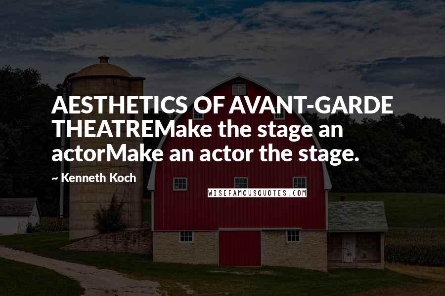 Kenneth Koch Quotes: AESTHETICS OF AVANT-GARDE THEATREMake the stage an actorMake an actor the stage.