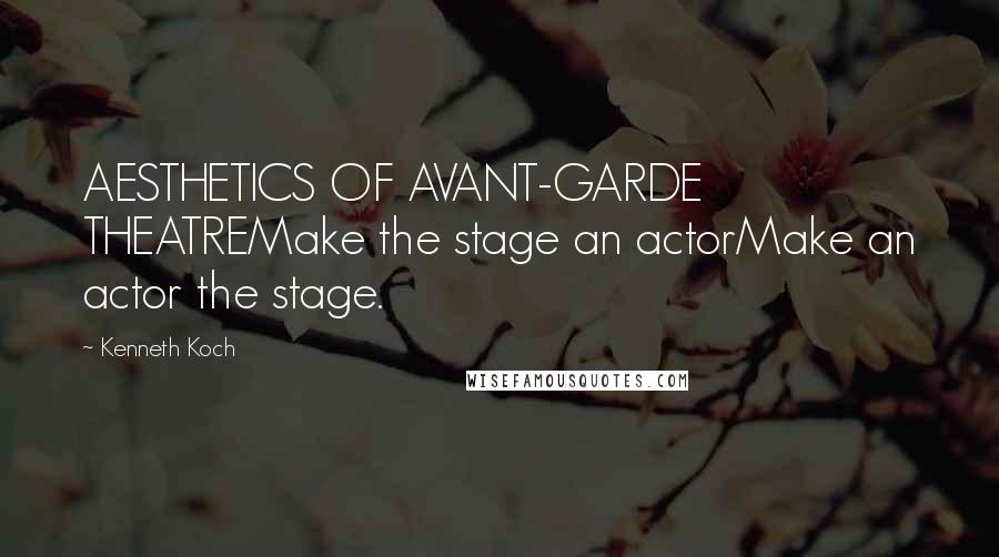 Kenneth Koch Quotes: AESTHETICS OF AVANT-GARDE THEATREMake the stage an actorMake an actor the stage.