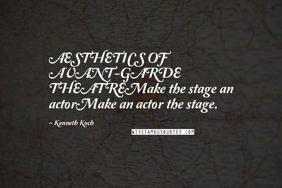 Kenneth Koch Quotes: AESTHETICS OF AVANT-GARDE THEATREMake the stage an actorMake an actor the stage.