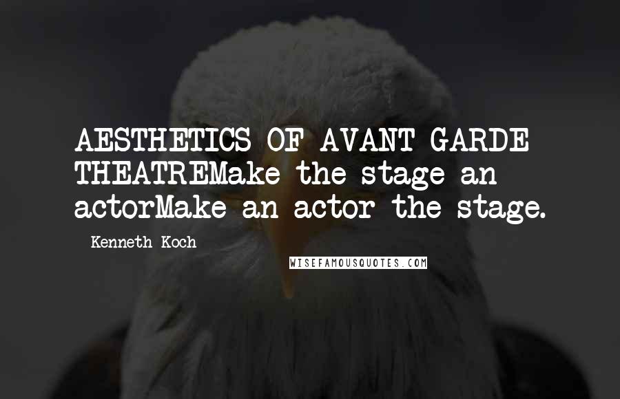 Kenneth Koch Quotes: AESTHETICS OF AVANT-GARDE THEATREMake the stage an actorMake an actor the stage.