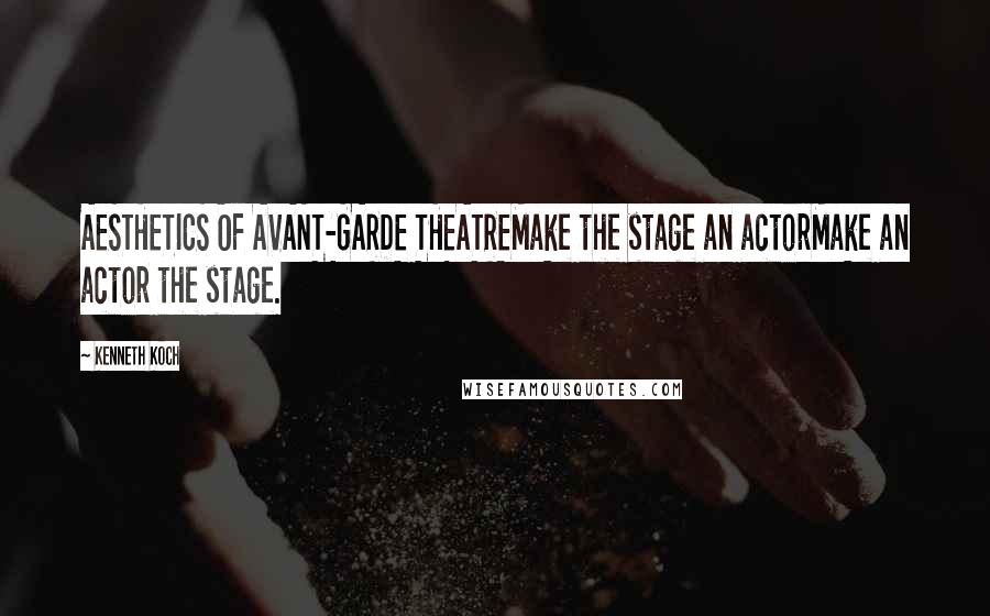 Kenneth Koch Quotes: AESTHETICS OF AVANT-GARDE THEATREMake the stage an actorMake an actor the stage.