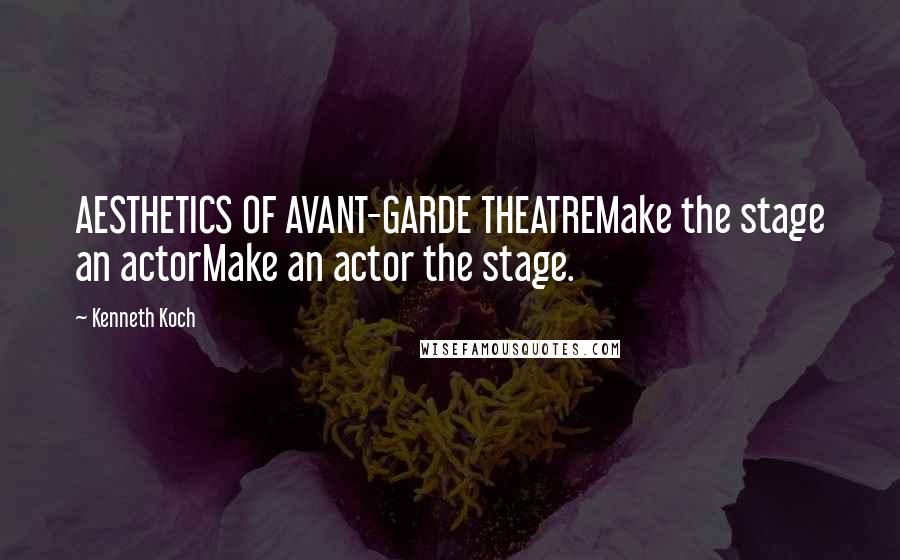 Kenneth Koch Quotes: AESTHETICS OF AVANT-GARDE THEATREMake the stage an actorMake an actor the stage.