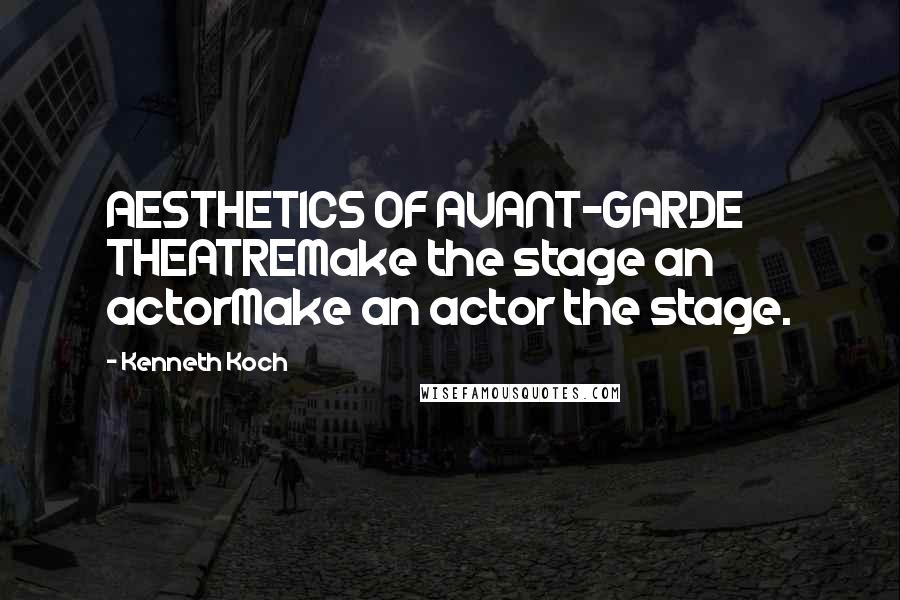 Kenneth Koch Quotes: AESTHETICS OF AVANT-GARDE THEATREMake the stage an actorMake an actor the stage.