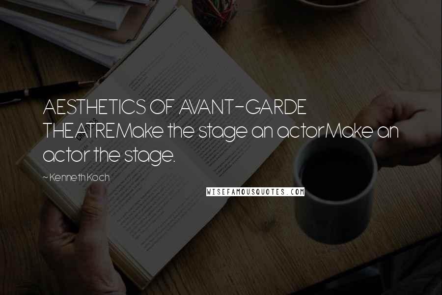 Kenneth Koch Quotes: AESTHETICS OF AVANT-GARDE THEATREMake the stage an actorMake an actor the stage.