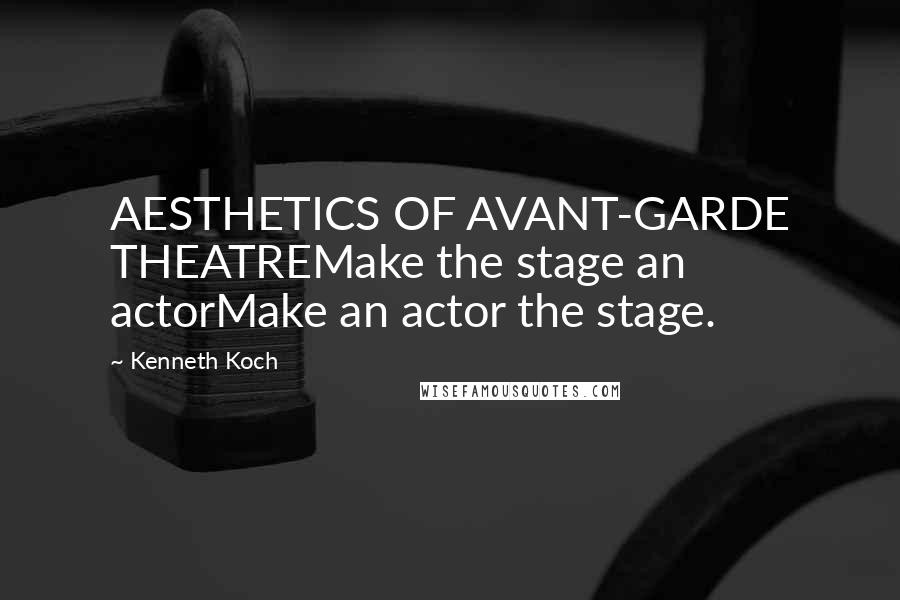 Kenneth Koch Quotes: AESTHETICS OF AVANT-GARDE THEATREMake the stage an actorMake an actor the stage.